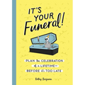 It's Your Funeral!: Plan the Celebration of a Lifetime--Before It's Too Late
