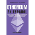 Ethereum en Español: La guía definitiva para introducirte al mundo del Ethereum, las Criptomonedas, Smart Contracts y dominarlo por completo