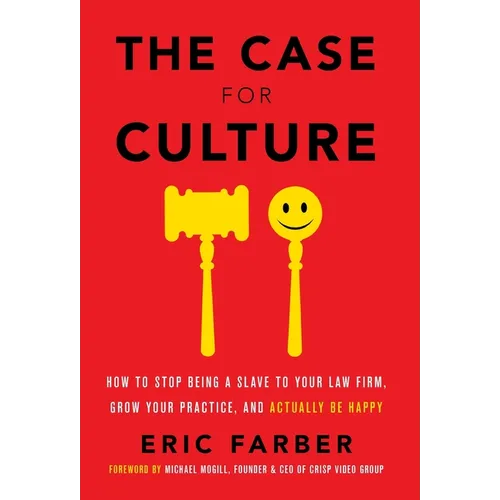 The Case for Culture: How to Stop Being a Slave to Your Law Firm, Grow Your Practice, and Actually Be Happy
