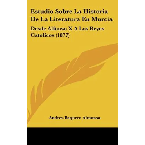Estudio Sobre La Historia De La Literatura En Murcia: Desde Alfonso X A Los Reyes Catolicos (1877)