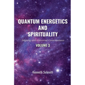 Quantum Energetics and Spirituality Volume 3: Aligning with Universal Consciousness