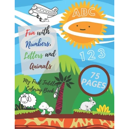 My First Toddler Coloring Book: Fun with Numbers, Letters and Animals! ( Kids coloring, activity books, Drawing)