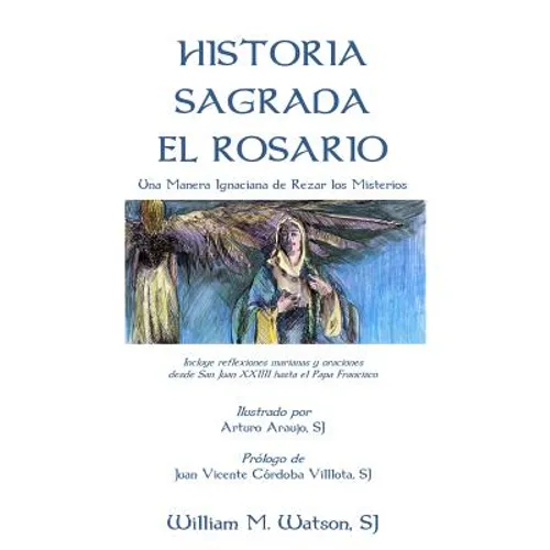 Historia Sagrada El Rosario: Una Manera Ignaciana de Rezar los Misterios
