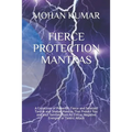 Fierce Protection Mantras: A Collection of Powerful, Fierce and Selected Tantrik and Shabar Mantras That Protect You and your families from All Evil o
