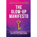 The Glow-Up Manifesto: 7 Mystic Keys to Transform Your Thoughts into Gold and Manifest Your Next-Level Life