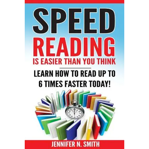 Speed Reading: Speed Reading Is Easier Than You Think: Learn How To Read Up to 6 Times Faster Today!
