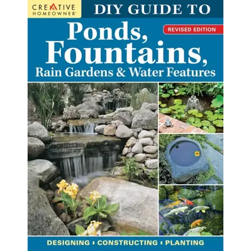 DIY Guide to Ponds, Fountains, Rain Gardens & Water Features, Revised Edition: Designing - Constructing - Planting