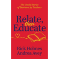 Relate, Then Educate: The Untold Stories of Teachers, by Teachers