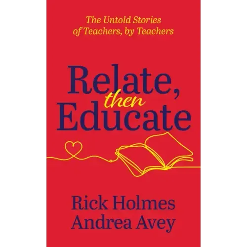 Relate, Then Educate: The Untold Stories of Teachers, by Teachers