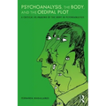 Psychoanalysis, the Body, and the Oedipal Plot: A Critical Re-Imaging of the Body in Psychoanalysis