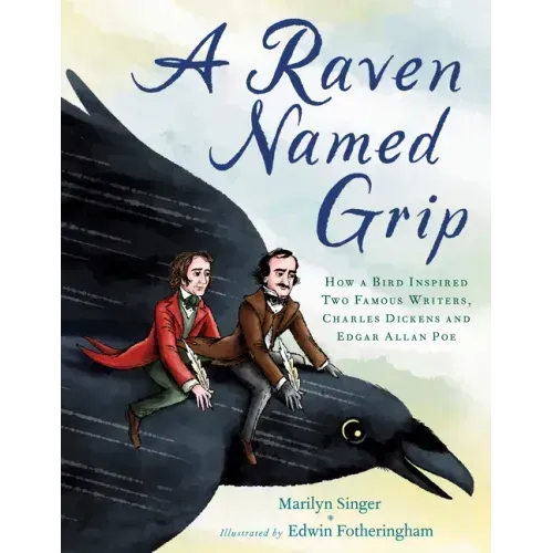 A Raven Named Grip: How a Bird Inspired Two Famous Writers, Charles Dickens and Edgar Allan Poe