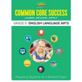Common Core Success Grade 6 English Language Arts: Preparing Students for a Brilliant Future