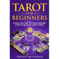 Tarot for Beginners: a practical and straightforward guide to reading tarot cards