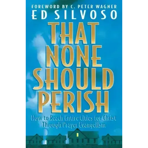 That None Should Perish: How to Reach Entire Cities for Christ Through Prayer Evangelism