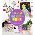 The Easiest Kids' Crafts Ever: Cute & Colorful Quick-Prep Projects for Busy Families