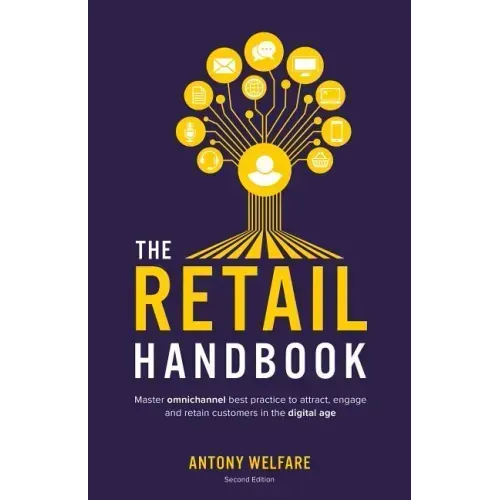 The Retail Handbook: Master Omnichannel Best Practice to Attract, Engage and Retain Customers in the Digital Age
