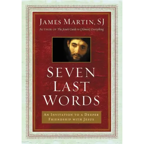 Seven Last Words: An Invitation to a Deeper Friendship with Jesus