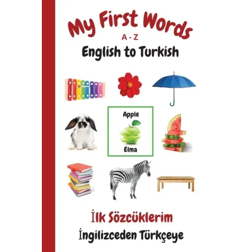 My First Words A - Z English to Turkish: Bilingual Learning Made Fun and Easy with Words and Pictures