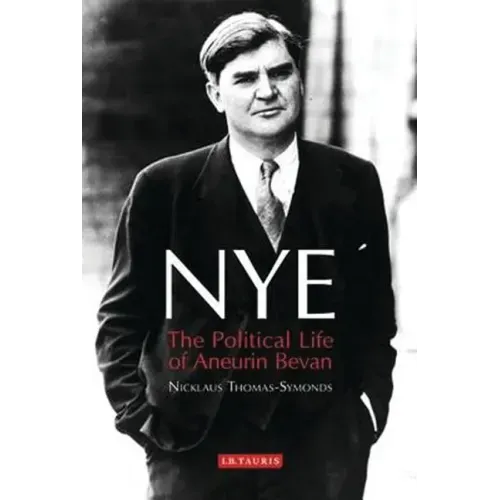 Nye: The Political Life of Aneurin Bevan