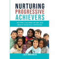 Nurturing Progressive Achievers: Helping Children of Any Age Reach Their Full Potential