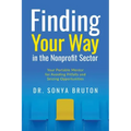 Finding Your Way in the Nonprofit Sector: Your Portable Mentor for Avoiding Pitfalls and Seizing Opportunities