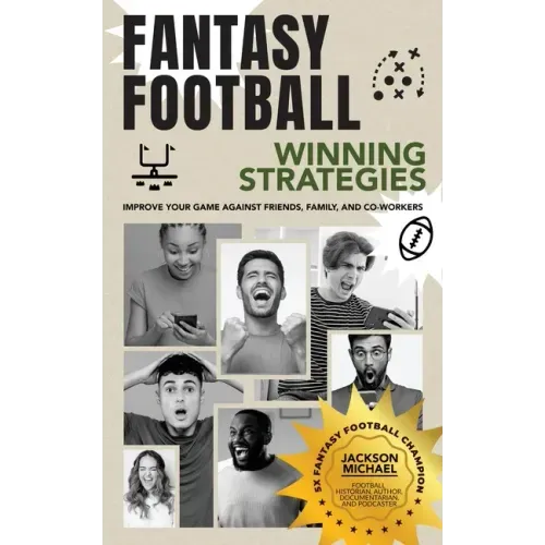 Fantasy Football Winning Strategies: Improve Your Game Against Friends, Family, and Co-Workers