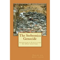 The Srebrenica Genocide: Abominable Atrocities In Our Lifetime