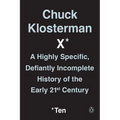 Chuck Klosterman X: A Highly Specific, Defiantly Incomplete History of the Early 21st Century