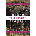 Black Television Travels: African American Media Around the Globe