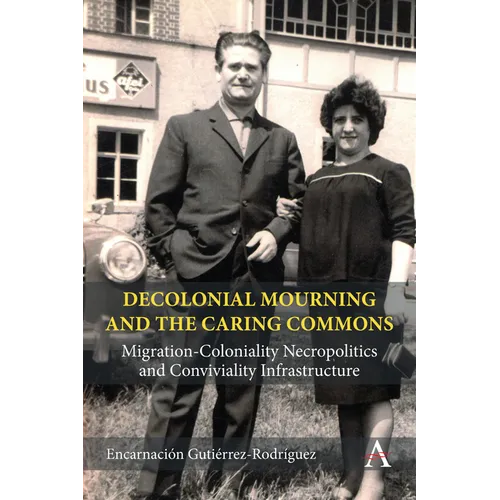 Decolonial Mourning and the Caring Commons: Migration-Coloniality Necropolitics and Conviviality Infrastructure