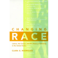 Changing Race: Latinos, the Census and the History of Ethnicity