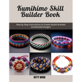 Kumihimo Skill Builder Book: Step by Step Instructions to Create Stylish Braided and Beaded Designs