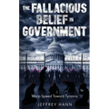The Fallacious Belief in Government: Warp Speed Toward Tyranny