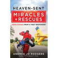 Heaven-Sent Miracles and Rescues: True Stories from a First Responder