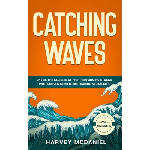 Catching Waves: Unveil The Secrets of High-Performing Stocks With Proven Momentum Trading Strategies