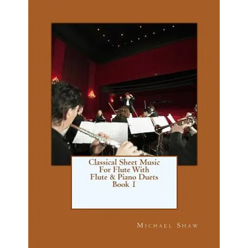 Classical Sheet Music For Flute With Flute & Piano Duets Book 1: Ten Easy Classical Sheet Music Pieces For Solo Flute & Flute/Piano Duets