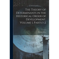 The Theory of Determinants in the Historical Order of Development, Volume 1, parts 1-2