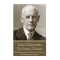John Galsworthy - On Forsyte 'Change: "The beginnings and endings of all human undertakings are untidy"