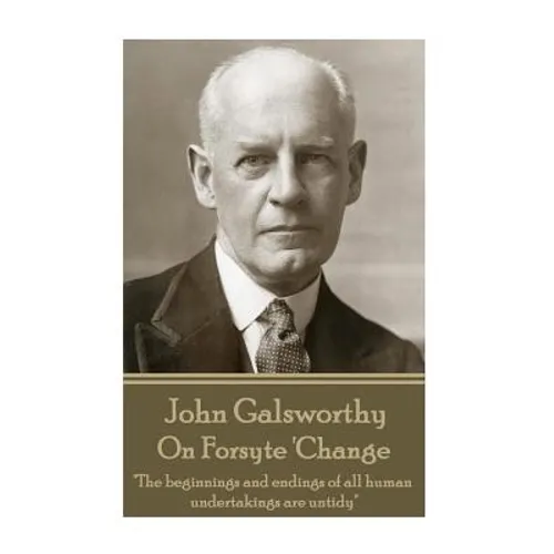 John Galsworthy - On Forsyte 'Change: "The beginnings and endings of all human undertakings are untidy"