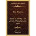 Lost Atlantis: A Study Of The Edgar Cayce Records Regarding The Rise And Decline Of The Atlantean Nation