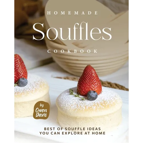 Homemade Souffles Cookbook: Best of Souffle Ideas You Can Explore at Home