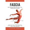 Fascia: How Decompressing Your Fascia is the Missing Link in Healing (Work Your Fascia to Free Your Body Relieve Pain, Boost Your Energy, Ease Anxiety