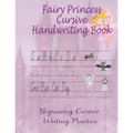 Fairy Princess Cursive Handwriting Book: Beginners Workbook For Kids Learning How To Correctly Write The Cursive Alphabet. By Including Fun Exercises,