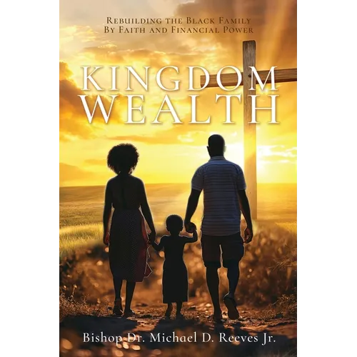 Kingdom Wealth: Rebuilding the Black Family By Faith and Financial Power