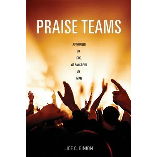 Praise Teams - Authorized by God, or Sanctified by Man