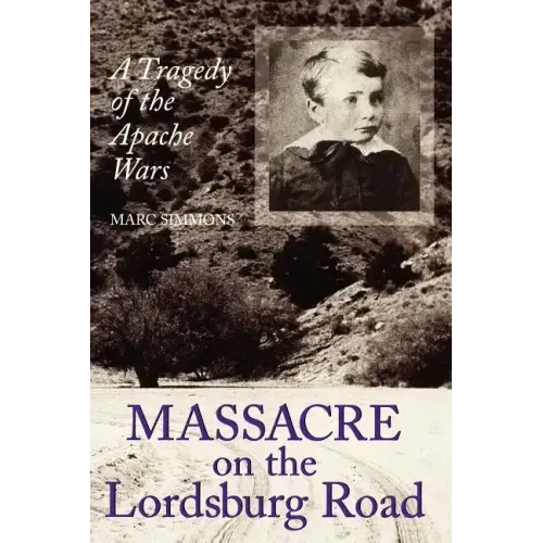 Massacre on the Lordsburg Road: A Tragedy of the Apache Wars Volume 15