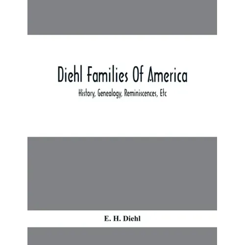 Diehl Families Of America; History, Genealogy, Reminiscences, Etc