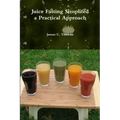 Juice Fasting Simplifed a Practical Approach
