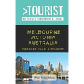 Greater Than a Tourist-Melbourne Victoria Australia: 50 Travel Tips from a Local