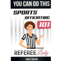 You Can Do This: Sports Officiating 101 Presented by Referee Lady